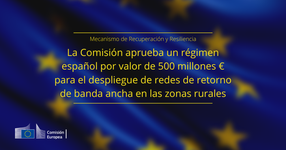 Ayudas estatales: La Comisión aprueba un régimen español por valor de 500 millones de euros con cargo al Mecanismo de Recuperación y Resiliencia para apoyar el despliegue de redes de retorno de banda ancha en las zonas rurales